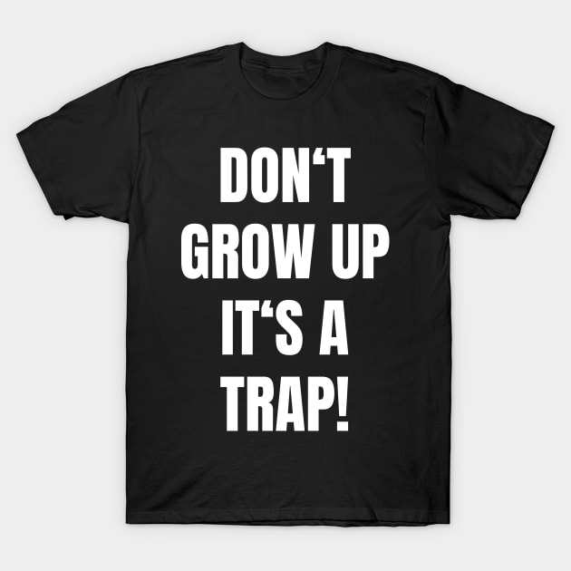 Don‘t grow up it’s a trap T-Shirt by Schwarzweiss